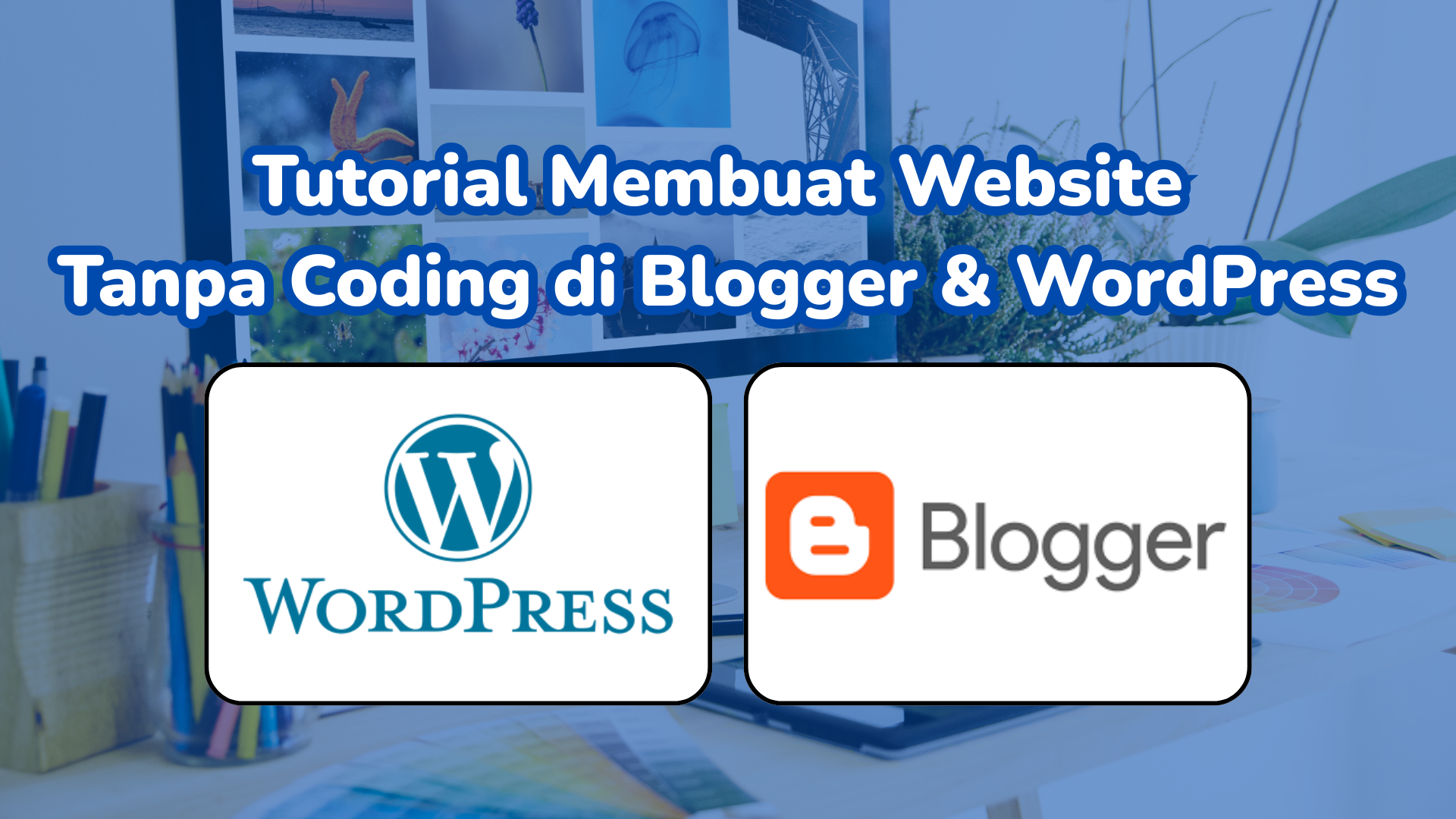 Tutorial Membuat Website Tanpa Coding di Blogger & WordPress